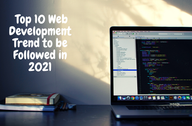 Top 10 Web Development Trend to be Followed in 2021